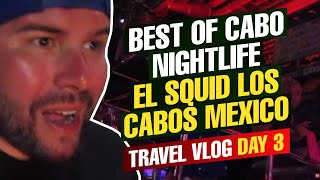 Best of Cabo Nightlife El Squid Los Cabos Mexico Travel Vlog Day 3 [upl. by Nikolia134]