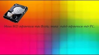 MEU HD APARECE NA BIOS E NÃO APARECE NO PC ♡ ♥ [upl. by Hilar]