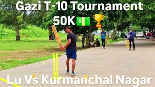 50K💵🏆Gazi T10 Tournament🏆Lu Vs Kurmanchal Nagar🏆 [upl. by Mahmoud140]