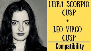 Libra Scorpio Cusp  Leo Virgo Cusp  COMPATIBILITY [upl. by Aletta]