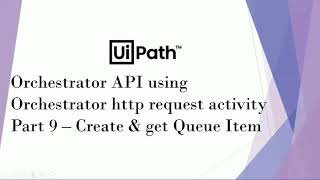 UiPath Orchestrator API Using Orchestrator HTTP Request Activity  Part 9  Create amp Add QueueItem [upl. by Lenox]