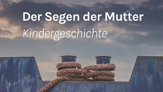 Der Segen der Mutter  Christliche Geschichte für Kinder und Erwachsene [upl. by Schaeffer]