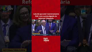 Lula diz que está extremamente feliz com a promulgação da Reforma Tributária [upl. by Mahala]