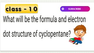 What will be the formula and electron dot structure of cyclopentane [upl. by Htevi]