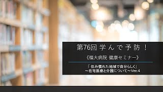 第76回 学んで予防！ 住み慣れた地域で自分らしく～在宅医療と介護について～Ver4《福大病院 健康セミナー》【福岡大学病院 公式チャンネル】 [upl. by Sabino]