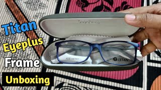 Titan Eyeplus Frame  Unboxing amp Review  Titan Eyeplus Frame For Men amp Women [upl. by Anifad]