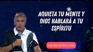 Jose Manuel Sierra Daily  Aquieta Tu Mente Y Dios Hablará A Tu Espíritu [upl. by Daigle183]