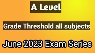 Grade Thresholds of all A level subjects June 2023 Exam series [upl. by Marielle575]