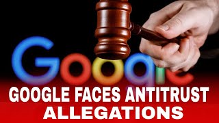 GOOGLE FACES ANTITRUST ALLEGATIONS [upl. by Giffie]