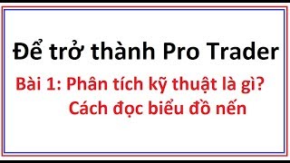 Để trở thành Pro Trader Bài 1 Phân tích kỹ thuật là gì Biểu đồ nến Nhật là gì Cách đọc biểu đồ nến [upl. by Addy]