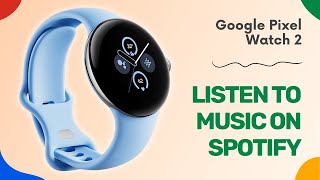 How to Listen to Music on Your Google Pixel Watch 2 A Spotify Guide [upl. by Cruz469]