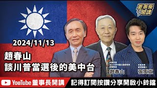 【全集字幕】趙春山談川普當選後的美中台【董事長開講】20241113 吳子嘉 張禹宣 趙春山 [upl. by Nylirad503]