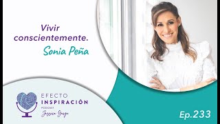 quotVivir conscientementequot Sonia Peña  Efecto Inspiración [upl. by Oicinoid]