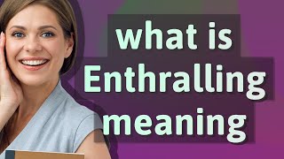 Enthralling  meaning of Enthralling [upl. by Naivatco]