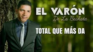 EL VARÓN DE LA BACHATA TOTAL QUE MAS DA [upl. by Kenna43]