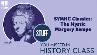 SYMHC Classics The Mystic Margery Kempe  STUFF YOU MISSED IN HISTORY CLASS [upl. by Enelec]