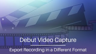 Export Screen Recording to Another Format  Debut Video Capture Tutorial [upl. by Cianca]