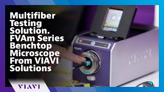 Multifiber Testing Solution FVAm Series Benchtop Microscope From VIAVI Solutions [upl. by Ahseram]