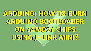 Arduino How to burn arduino bootloader on SAMD21 chips using JLink mini [upl. by Nnasus]