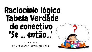 Tabela Verdade do conectivo quot Se  entãoquot Raciocínio Lógico  Professora Edna Mendes [upl. by Sarette389]