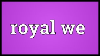 Royal we Meaning [upl. by Anin]