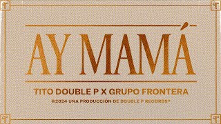 Ay Mamá Lyric Video  Tito Double P Grupo Frontera [upl. by Nylarej640]