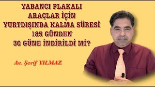 YABANCI PLAKALI ARAÇLAR İÇİN YURTDIŞINDA KALMA SÜRESİ 185 GÜNDEN 30 GÜNE İNDİRİLDİ Mİ [upl. by Adorne]