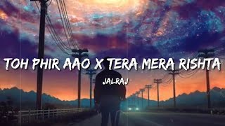 Toh Phir Aao ×Tera Mera Rishta Reprise Lyrics  Jalraj [upl. by Dinan]