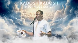 KADOSH KADOSH  INTERCESSORY WORSHIP  Theophilus Sunday [upl. by Katti]