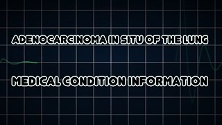 Adenocarcinoma in situ of the lung Medical Condition [upl. by Eimme35]