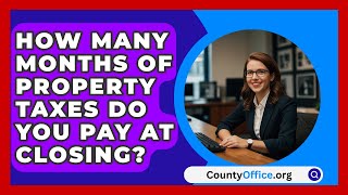 How Many Months Of Property Taxes Do You Pay At Closing  CountyOfficeorg [upl. by Garris]