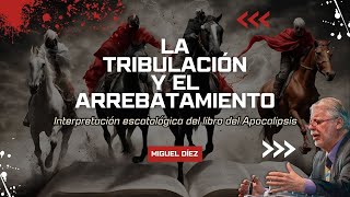 La Tribulación y El Arrebatamiento  Escatología Bíblica con Miguel Díez [upl. by Waddle]