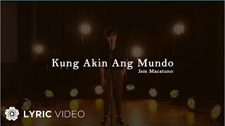 Kung Akin Ang Mundo  Jem Macatuno Lyrics [upl. by Nnednarb982]