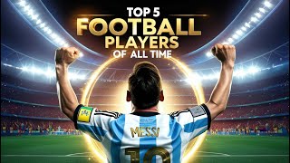 Top 5 Footballers of All Time [upl. by Eissolf8]