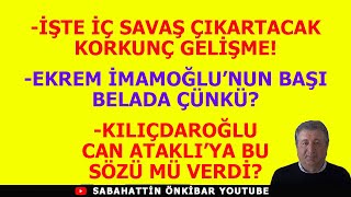 İŞTE İÇ SAVAŞ ÇIKARACAK KORKUNÇ GELİŞMEİMAMOĞLUNUN BAŞI BELADAKILIÇDAROĞLUNDAN CAN ATAKLIYA SÖZ [upl. by Alyson]