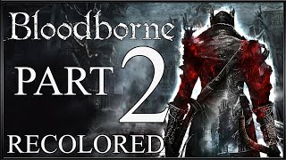 BLOODBORNE  Recolored Gameplay Walkthrough Part 2 No Commentary [upl. by Kegan465]