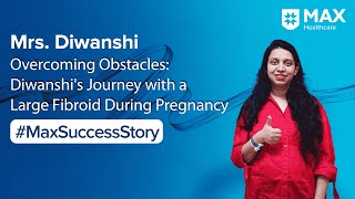 A Safe Pregnancy Despite Large Fibroids  Patient Success Story  Max Hospital Gurugram [upl. by Ashil]