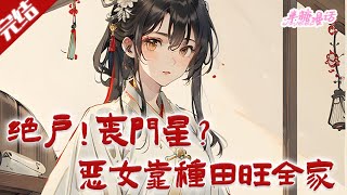 【完结】《绝户！丧门星？恶女靠种田旺全家》村人传言，薛家四丫头是个丧门星，讨债鬼，索她娘的命，夺她爹的运，大了更是抢别人运道，谁沾谁倒霉！古风 小说 重生 穿越 半糖漫画 BTMH [upl. by Aztinaj]