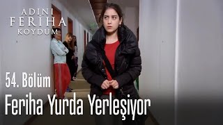 Feriha yurda yerleşiyor  Adını Feriha Koydum 54 Bölüm [upl. by Nelleeus360]