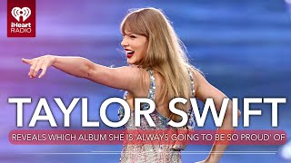 Taylor Swift Reveals Which Album She Is Always Going To Be So Proud Of  Fast Facts [upl. by Niatsirhc]