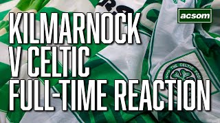 Kilmarnock v Celtic  LIVE FullTime Reaction  A Celtic State of Mind  ACSOM [upl. by Rehoptsirhc]