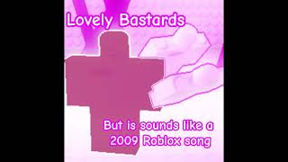 quotLovely Bastardsquot But it Sounds like a 2009 Roblox Song Remix [upl. by Llerad]