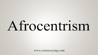 How To Say Afrocentrism [upl. by Hope]