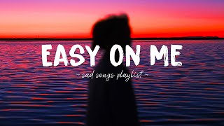 Easy On Me ♫ Sad songs playlist for broken hearts  Depressing Songs 2023 That Will Make You Cry [upl. by Cele]