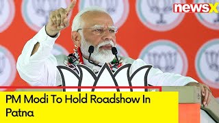 PM Modi To Hold Roadshow In Patna  Bihar Lok Sabha Elections 2024  NewsX [upl. by Ysdnyl]