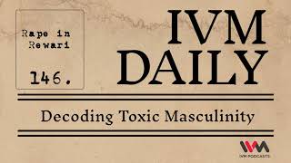 IVM Daily Ep 146 Decoding Toxic Masculinity [upl. by Eniluqaj]