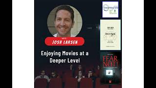 JOSH LARSEN  Enjoying Movies at a Deeper Level [upl. by Harriott]