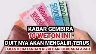 KABAR GEMBIRA ‼️ 10 WETON INI DUIT NYA NGALIR TERUSAKAN KEDATANGAN RIZKI DARI BERBAGAI ARAH [upl. by Eidna]