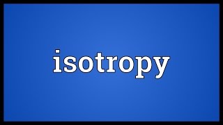 Isotropy Meaning [upl. by Neelav]