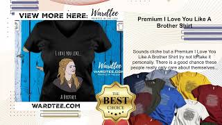 Premium I Love You Like A Brother Shirt [upl. by Cathlene]